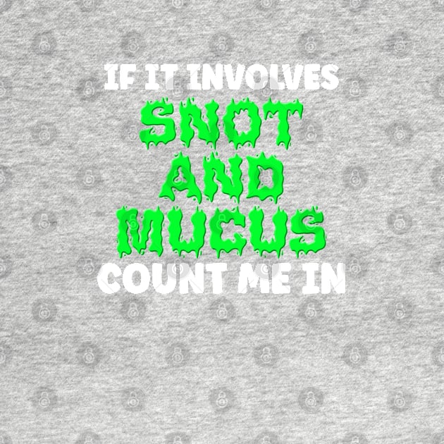 If It Involves Snot And Mucus Count Me In - Respiratory Therapist by BDAZ